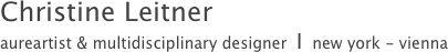 Christine Leitner
aureartist & multidisciplinary designer  I  new york - vienna